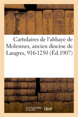 Cartulaires de l'abbaye de Molesmes, ancien diocèse de Langres, 916-1250 : recueil de documents sur le nord de la Bourgogne et le midi de la Champagne - Jacques Laurent