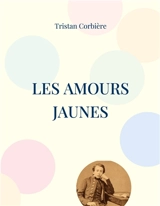 Les Amours jaunes : Recueil de poésie de Tristan Corbière - Tristan Corbière