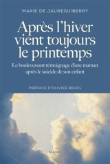 Après l'hiver vient toujours le printemps : le bouleversant témoignage d'une maman après le suicide de son enfant - Marie de Jauréguiberry