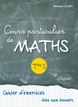 Cours particulier de maths, terminale S : cahier d'exercices, aide aux devoirs - Bruno Ciolfi