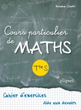 Cours particulier de maths, terminale S : cahier d'exercices, aide aux devoirs - Bruno Ciolfi