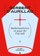Gerbert d'Aurillac : mathématicien et pape de l'an mil - Alain Schärlig