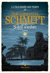 La traversée des temps. Vol. 3. Soleil sombre - Eric-Emmanuel Schmitt