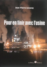 Pour en finir avec l'usine - Jean-Pierre Levaray