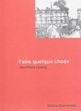 Faire quelque chose : inspiré de faits réels - Jean-Pierre Levaray