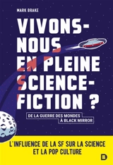 Vivons-nous en pleine science-fiction ? : de La guerre des mondes à Black mirror : l'influence de la SF sur la science et la pop culture - Mark Brake