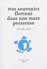 Nos souvenirs flottent dans une mare poisseuse - Michaël Uras