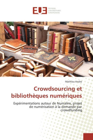 Crowdsourcing et bibliotheques numeriques : Experimentations autour de Numalire, projet de numerisation A la demande par crowdfunding - Mathieu Andro