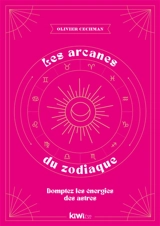 Les arcanes du zodiaque : domptez les énergies des astres - Olivier Cechman