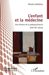 L'enfant et la médecine : une histoire de la pédopsychiatrie (XIXe-XXe siècle) - Nicole Catheline