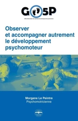 GO5P : observer et accompagner autrement le développement psychomoteur - Morgane Le Peintre