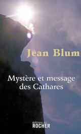 Mystère et message des cathares - Jean Blum