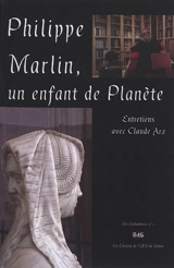 Philippe Marlin, un enfant de planète : entretiens avec Claude Arz - Philippe Marlin