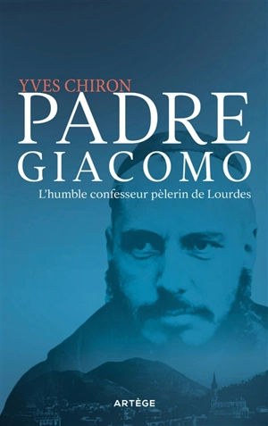 Padre Giacomo : l'humble confesseur pèlerin de Lourdes - Yves Chiron