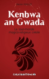 Kenbwa an Gwada : le tout-monde magico-religieux créole - Hector Poullet