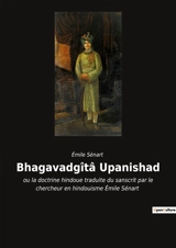 Bhagavadgîtâ Upanishad : ou la doctrine hindoue traduite du sanscrit par le chercheur en hindouisme Emile Sénart - Emile Senart