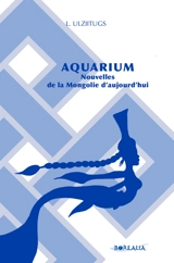 Aquarium : nouvelles de la Mongolie d'aujourd'hui - Luvsandorj Ulziitugs