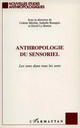 Anthropologie du sensoriel : les sens dans tous les sens - Colette Méchin