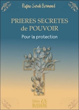 Prières secrètes de pouvoir : pour se protéger, protéger les siens, ses biens, et ce à quoi l'on tient : par l'intercession de la sainte Vierge Marie, et l'appui du saint ou de la sainte du jour - Rufine Sarah Bermond