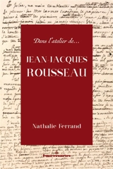 Dans l'atelier de Jean-Jacques Rousseau : genèse et interprétation - Nathalie Ferrand
