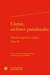 Cioran, archives paradoxales : nouvelles approches critiques. Vol. 6