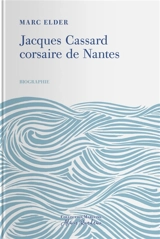 Jacques Cassard : corsaire de Nantes - Marc Elder