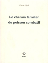 Le Chemin familier du poisson combatif - Pierre Alferi