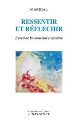 Ressentir et réfléchir : l'éveil de la conscience sensitive par la pratique de l'attention perceptive : un antidote à l'intrusion du numérique binaire dans le vivant - Marigal