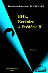 BHL, Bérénice et Frédéric B. : TGV roman - Dominique-Emmanuel Blanchard
