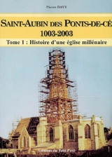 Saint-Aubin des Ponts-de-Cé, 1003-2003. Vol. 1. Histoire d'une église millénaire - Pierre Davy