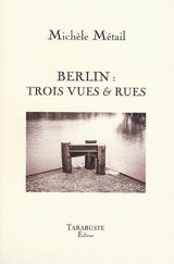 Berlin : trois vues & rues - Michèle Métail