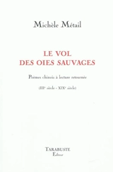 Le vol des oies sauvages : poèmes chinois à lecture retournée (IIIe siècle-XIXe siècle) - Michèle Métail