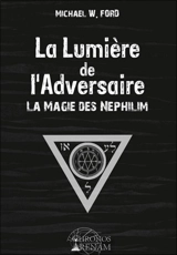 La lumière de l'adversaire : la magie des Néphilim - Michael W. Ford