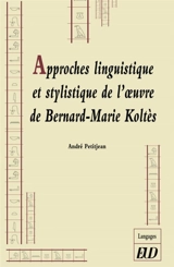 Approches linguistique et stylistique de l'oeuvre de Bernard-Marie Koltès - André Petitjean