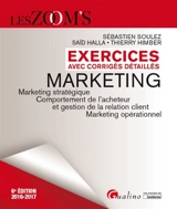 Marketing : exercices avec corrigés détaillés, 2016-2017 : marketing stratégique, comportement de l'acheteur et gestion de la relation client, marketing opérationnel - Sébastien Soulez