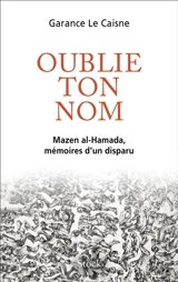 Oublie ton nom : Mazen al-Hamada, mémoires d'un disparu - Garance Le Caisne