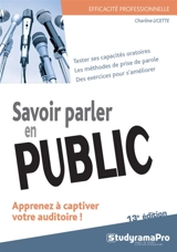 Savoir parler en public : apprenez à captiver votre auditoire ! : tester ses capacités oratoires, les méthodes de prise de parole, des exercices pour s'améliorer - Charline Licette