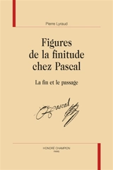 Figures de la finitude chez Pascal : la fin et le passage - Pierre Lyraud
