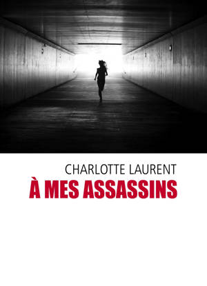 A mes assassins - Charlotte Laurent