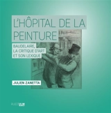 L'hôpital de la peinture : Baudelaire, la critique d'art et son lexique - Julien Zanetta