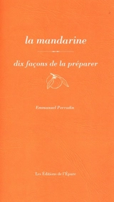 La mandarine : dix façons de la préparer - Emmanuel Perrodin