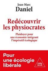 Redécouvrir les physiocrates : plaidoyer pour une économie intégrant l'impératif écologique : pour une écologie libérale - Jean-Marc Daniel