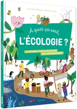 A quoi ça sert, l'écologie ? : les réponses à toutes tes questions sur l'environnement - Clémentine Thiberge