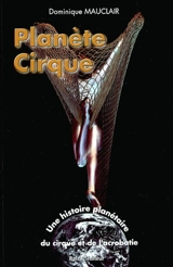 Planète cirque : une histoire planétaire du cirque et de l'acrobatie - Dominique Mauclair