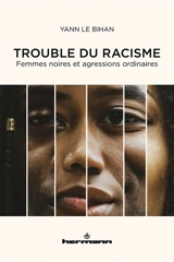 Trouble du racisme : femmes noires et agressions ordinaires - Yann Le Bihan