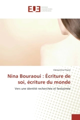 Nina Bouraoui : ecriture de soi, ecriture du monde : Vers une identite recherchee et fantasmee - Clémentine Fitaire