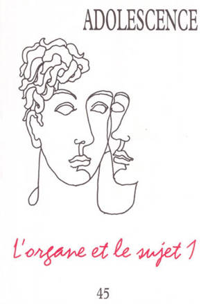 Adolescence, n° 45. L'organe et le sujet 1