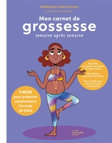 Mon carnet de grossesse semaine après semaine : 9 mois pour préparer sereinement l'arrivée de bébé - Frédérique Corre Montagu