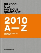 Palais de Tokyo : du yodel à la physique quantique... = from yodeling to quantum physics.... Vol. 4. 2010 - Palais de Tokyo (Paris ; 1999-....)