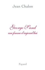 George Sand, une femme d'aujourd'hui - Jean Chalon